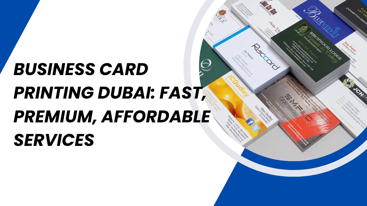 Business Card Printing Dubai: Fast, Premium, Affordable Services