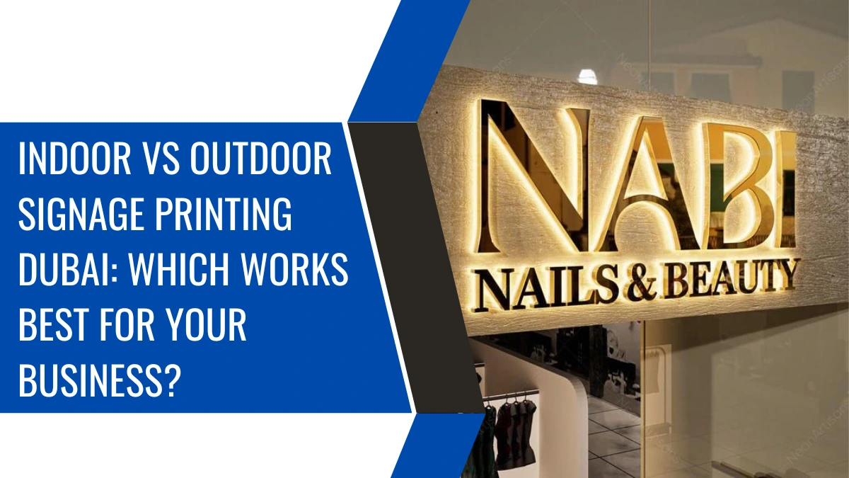 Indoor vs Outdoor Signage Printing Dubai: Which Works Best for Your Business?