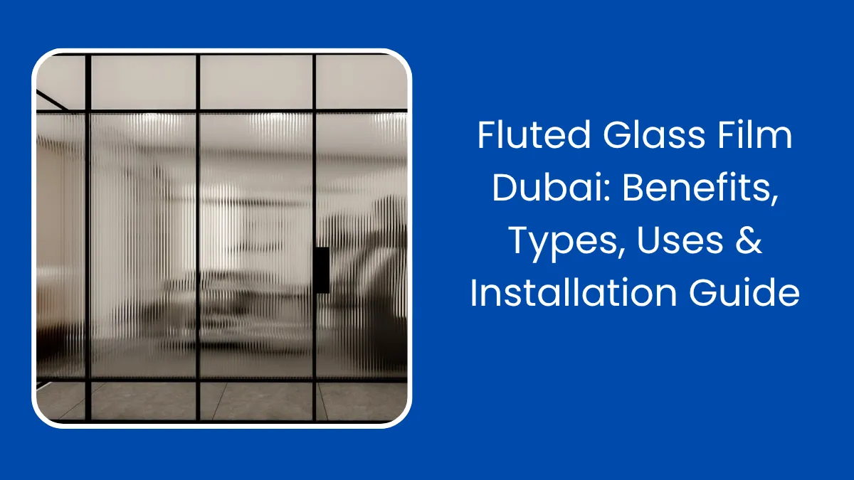Fluted Glass Film Dubai: Benefits, Types, Uses & Installation Guide
