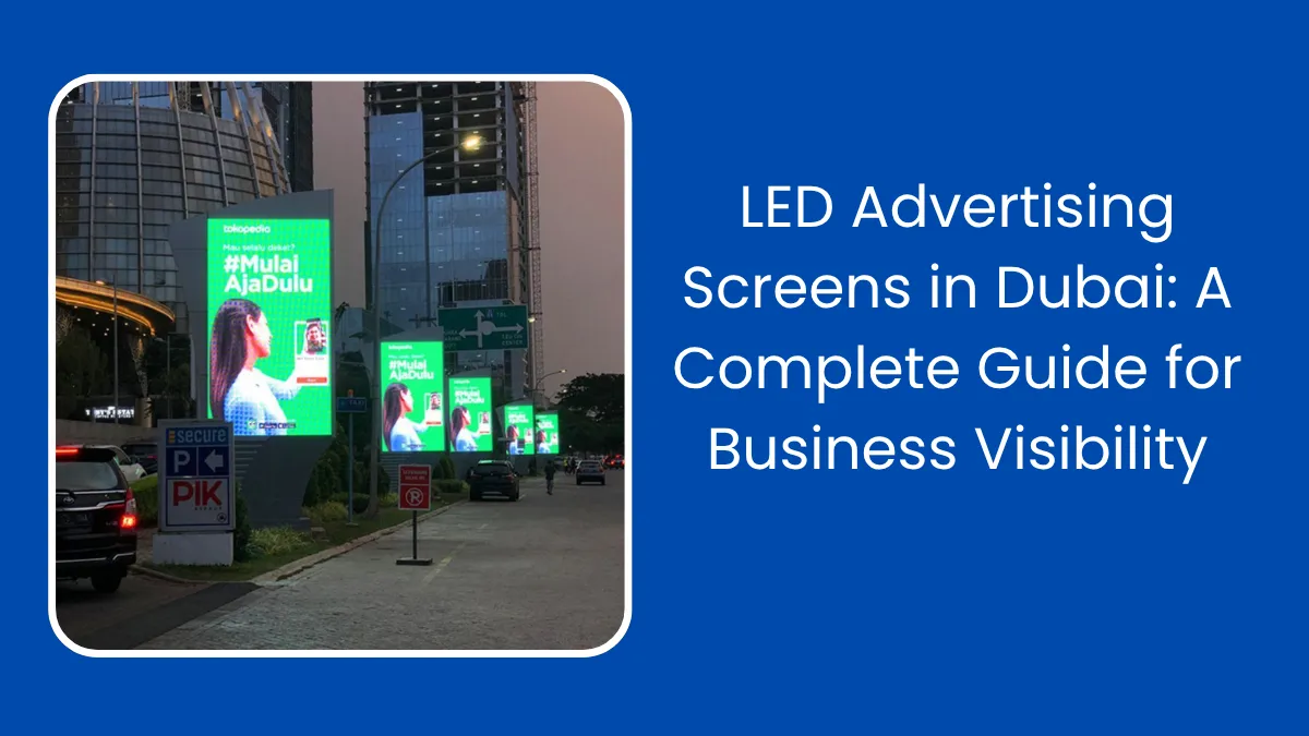 LED Advertising Screens in Dubai: A Complete Guide for Business Visibility