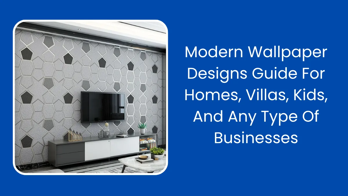 Modern Wallpaper Designs Guide For Homes, Villas, Kids, And Any Type Of Businesses