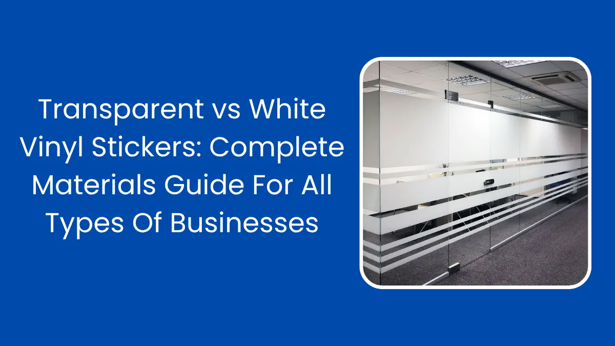 Transparent vs White Vinyl Stickers: Complete Materials Guide For All Types Of Businesses