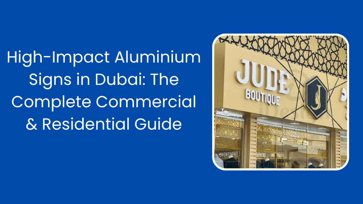 High-Impact Aluminium Signs in Dubai: The Complete Commercial & Residential Guide
