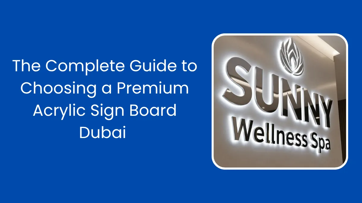 The Complete Guide to Choosing a Premium Acrylic Sign Board Dubai